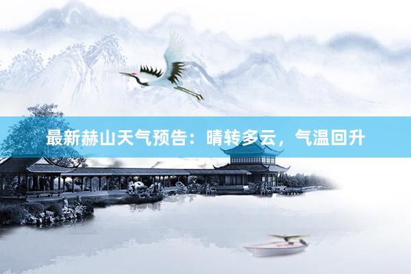 最新赫山天气预告：晴转多云，气温回升
